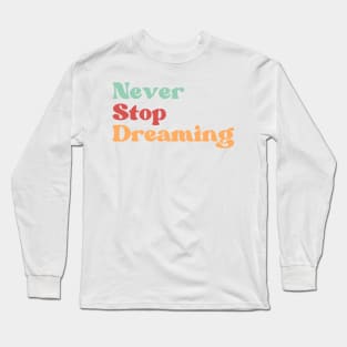 Never Stop Dreaming. Retro Typography Motivational and Inspirational Quote Long Sleeve T-Shirt